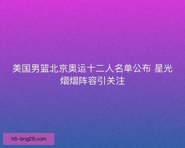 美国男篮北京奥运十二人名单公布 星光熠熠阵容引关注